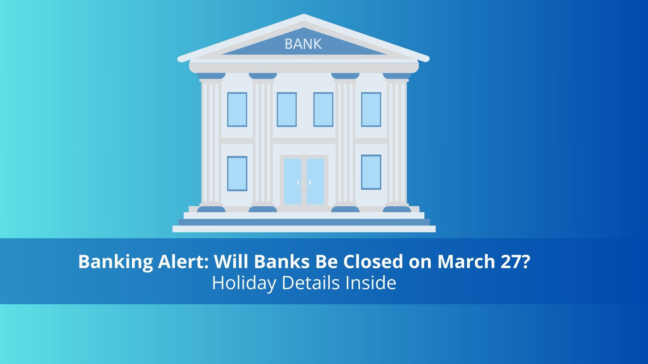 Banking Alert: Will Banks Be Closed on March 27? Holiday Details Inside