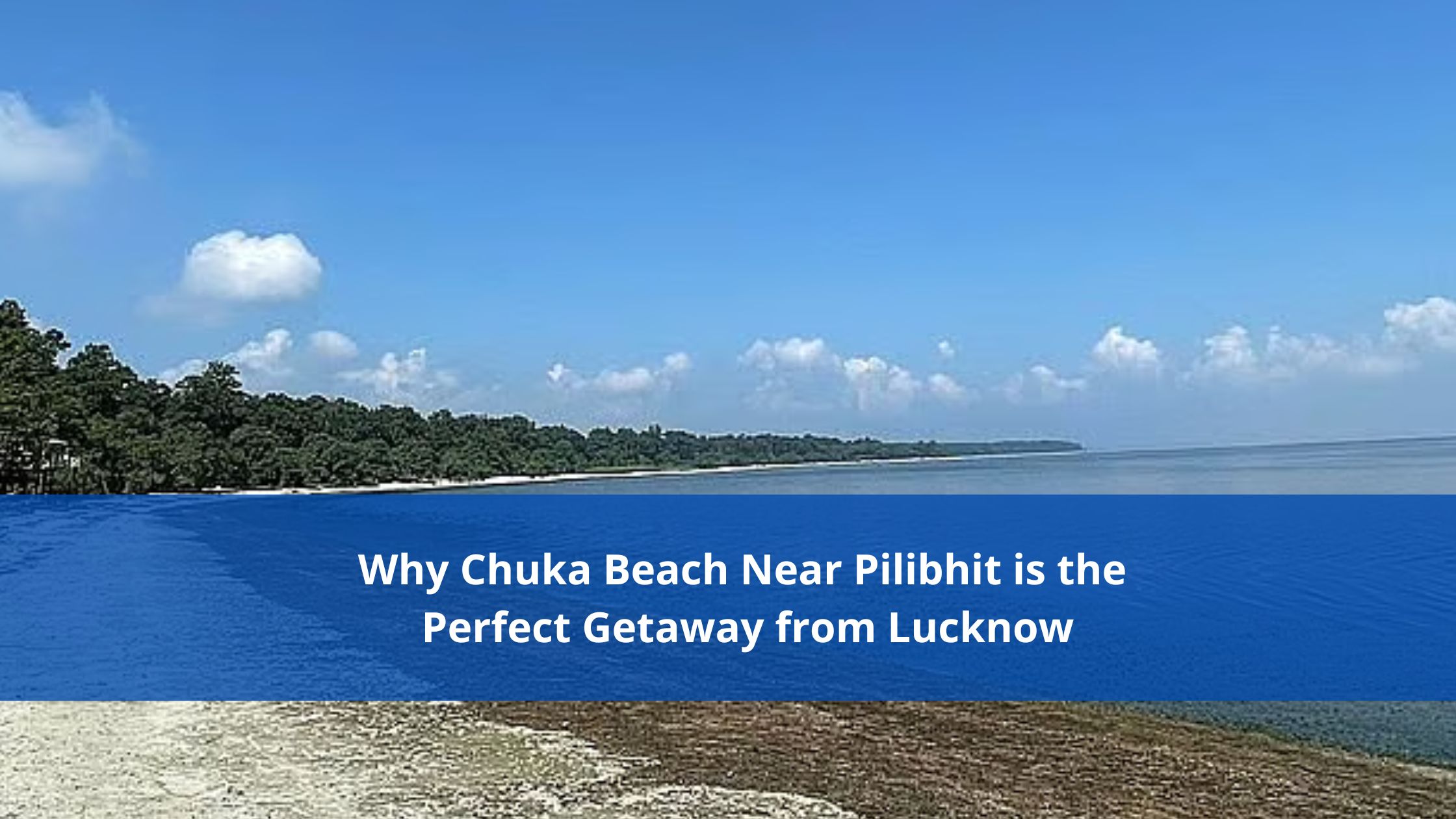 Why Chuka Beach Near Pilibhit is the Perfect Getaway from Lucknow