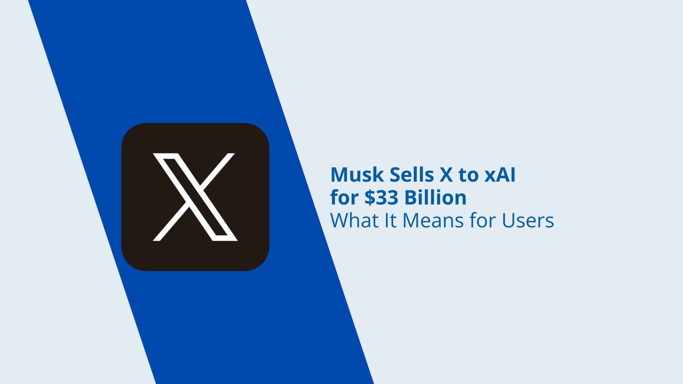 Musk Sells X to xAI for $33 Billion – What It Means for Users
