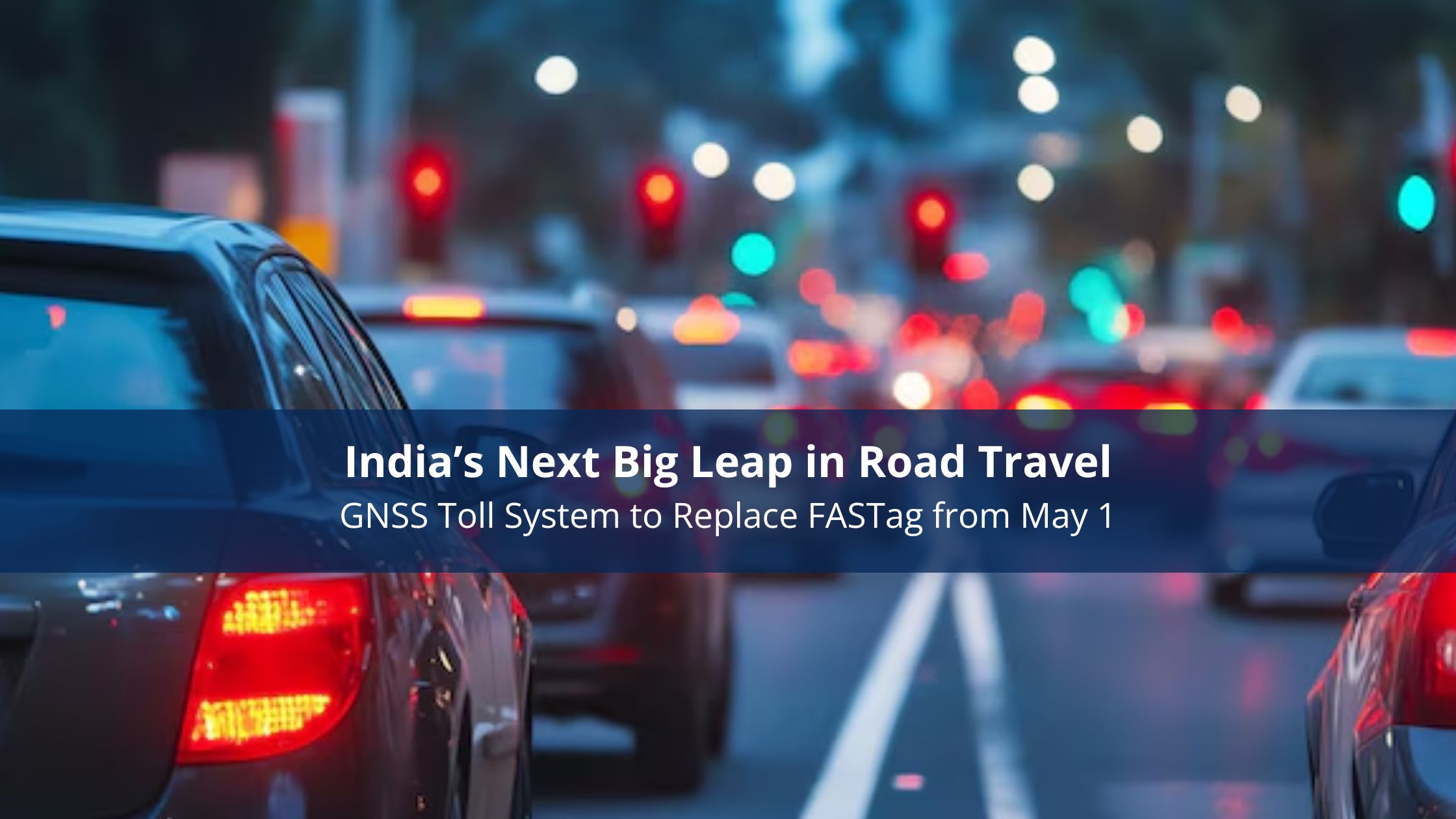 India’s Next Big Leap in Road Travel: GNSS Toll System to Replace FASTag from May