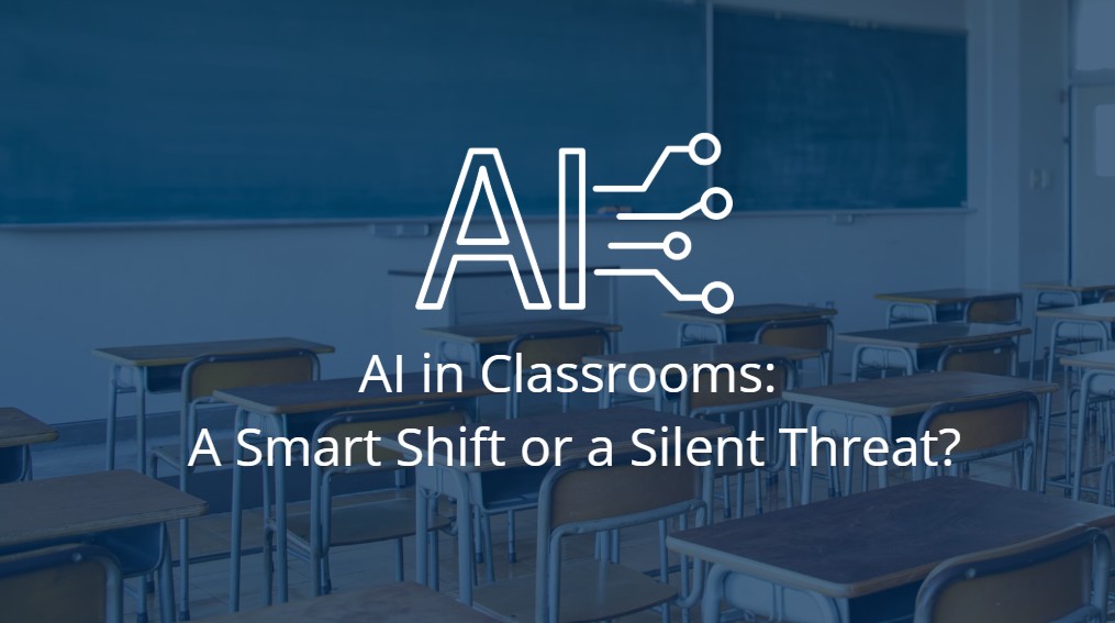 AI in Classrooms: A Smart Shift or a Silent Threat?